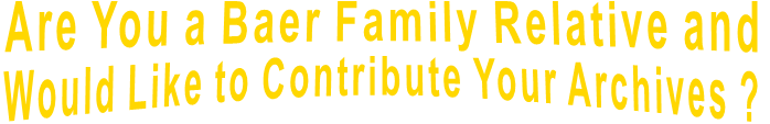 Are You a Baer Family Relative and  Would Like to Contribute Your Archives ?